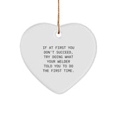 Funny Welder Gifts from Friends for Christmas - Heart Ornament - If At First You Don't Succeed, Try Doing What Your Welder Told You To Do The First Time. - Image 1